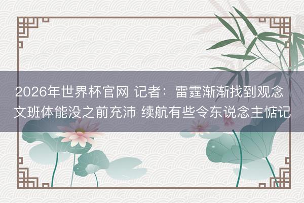 2026年世界杯官网 记者：雷霆渐渐找到观念 文班体能没之前